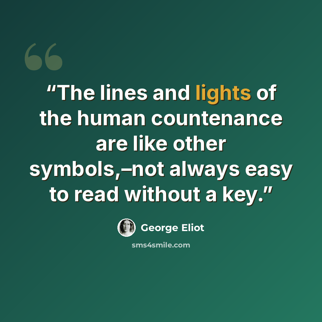 “The lines and lights of the human countenance are like other symbols,–not always easy to read without a key.” quote by George Eliot