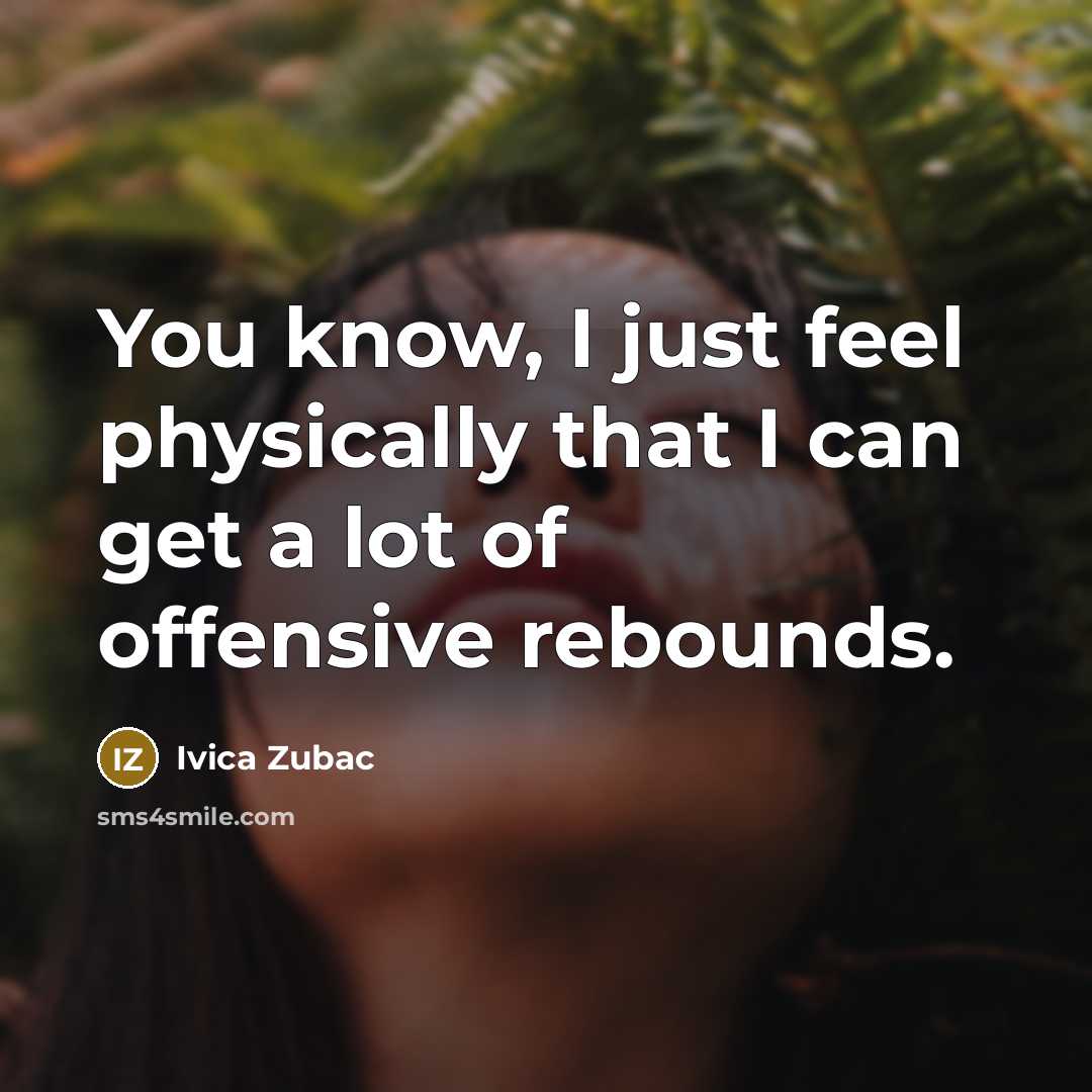 “You know, I just feel physically that I can get a lot of offensive rebounds.” quote by Ivica Zubac