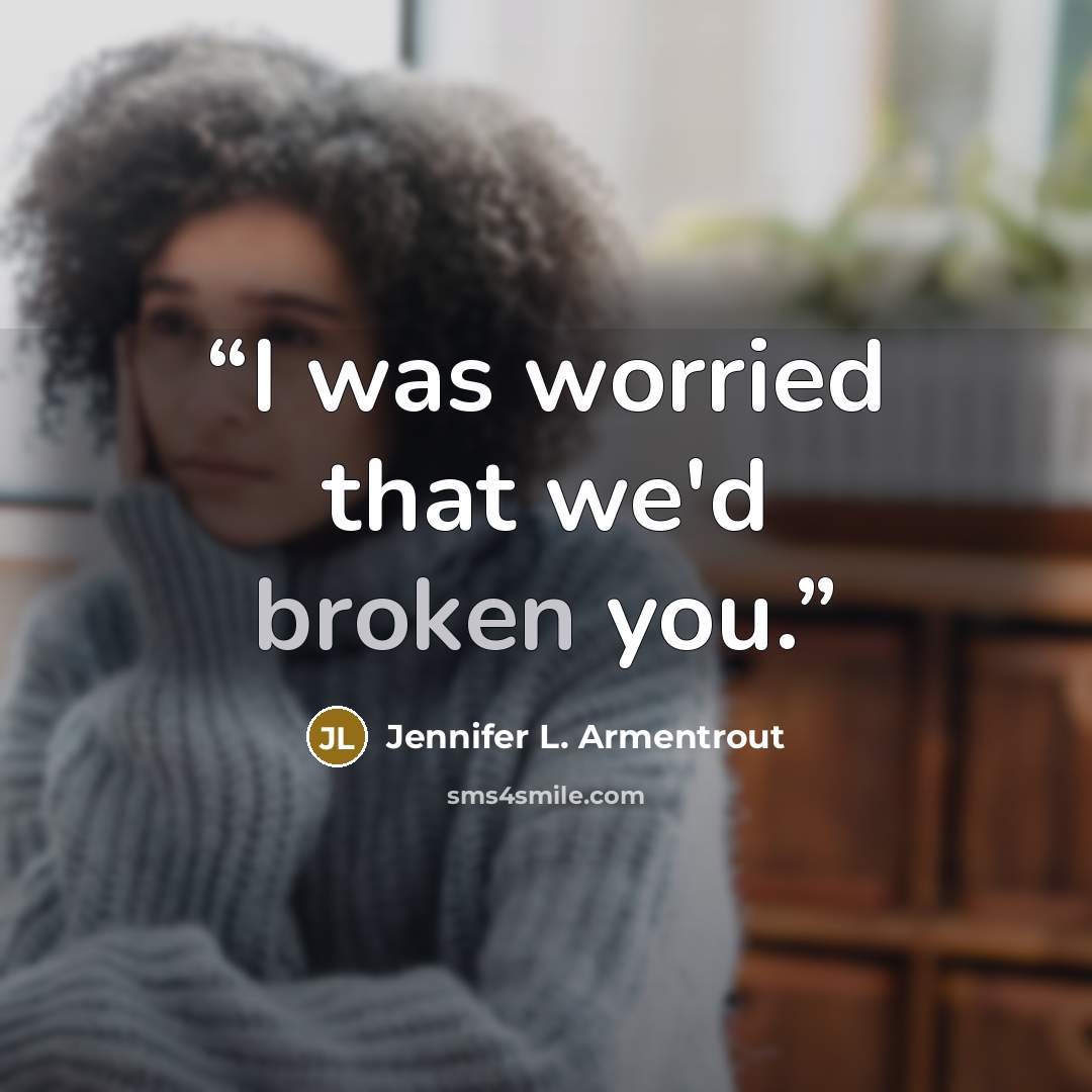 “I was worried that we'd broken you.” quote by Jennifer L. Armentrout
