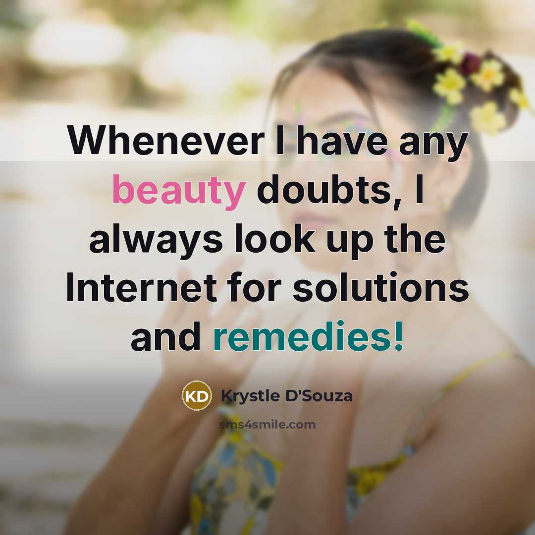 “Whenever I have any beauty doubts, I always look up the Internet for solutions and remedies!” quote by Krystle D'Souza