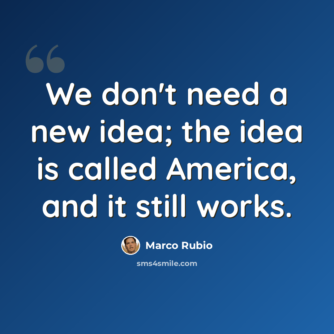 “We don't need a new idea; the idea is called America, and it still works.” quote by Marco Rubio