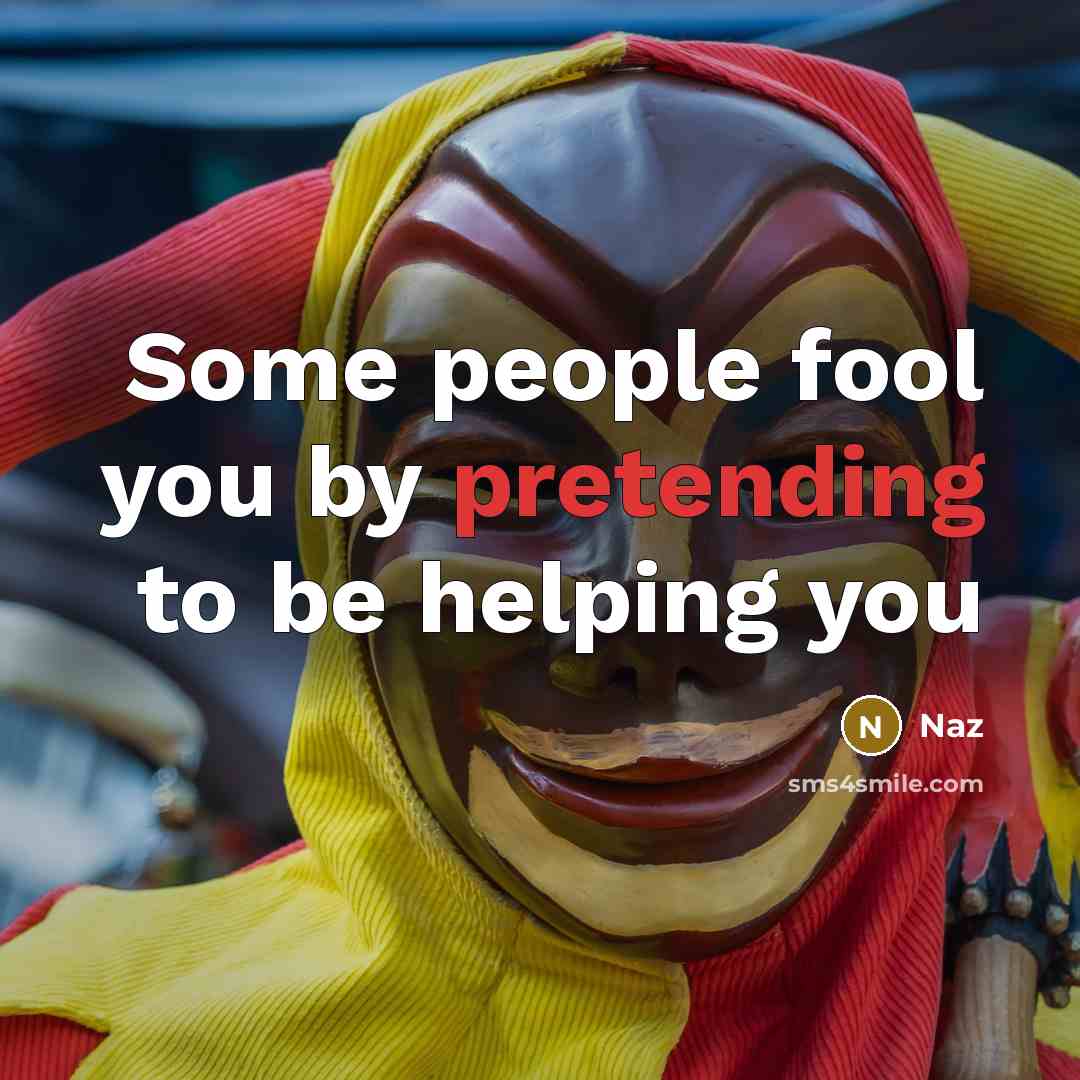 “Some people fool you by pretending to be helping you” quote by Naz