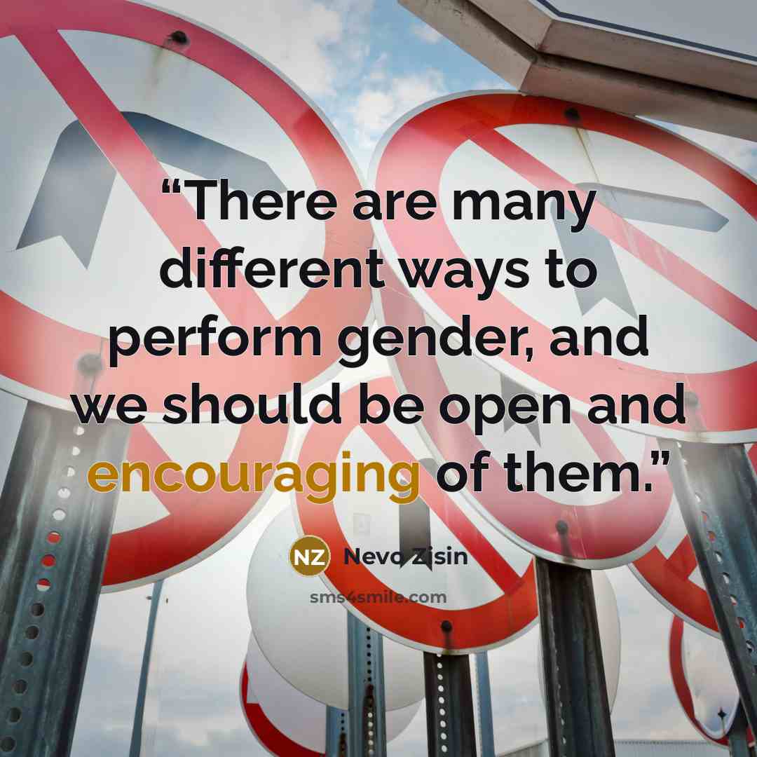“There are many different ways to perform gender, and we should be open and encouraging of them.” quote by Nevo Zisin