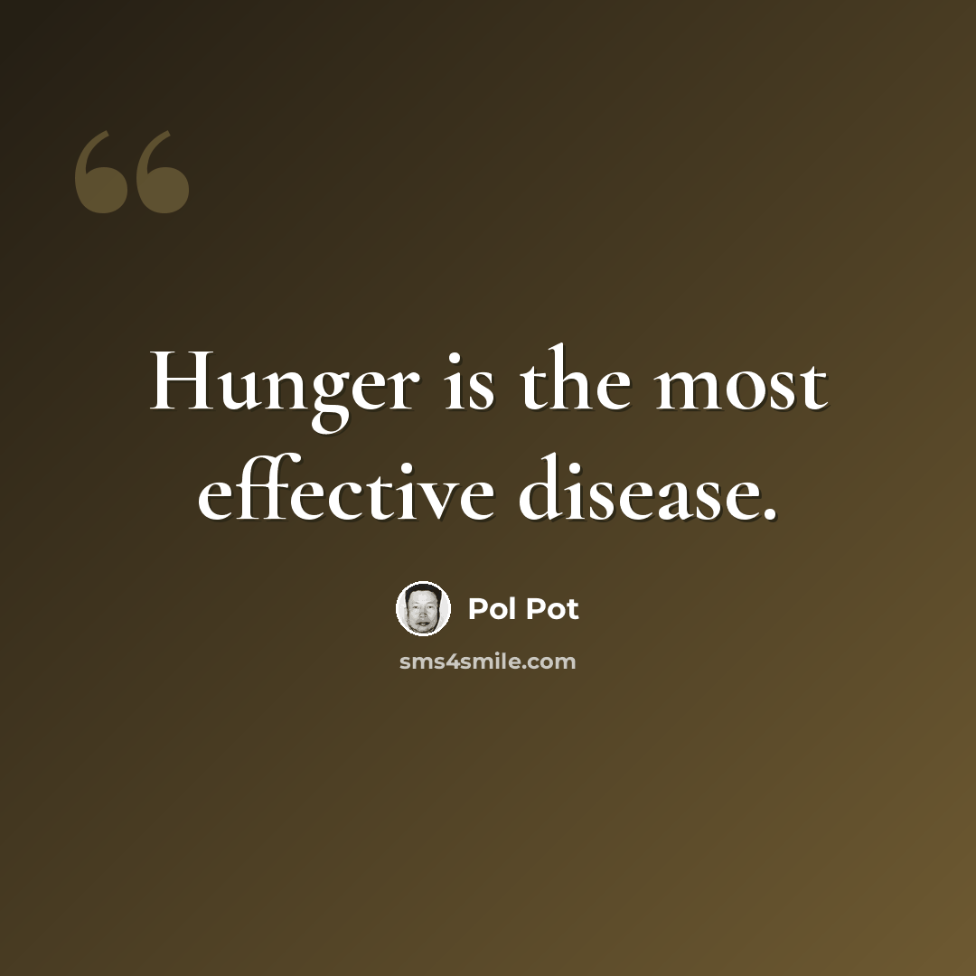 “Hunger is the most effective disease.” quote by Pol Pot
