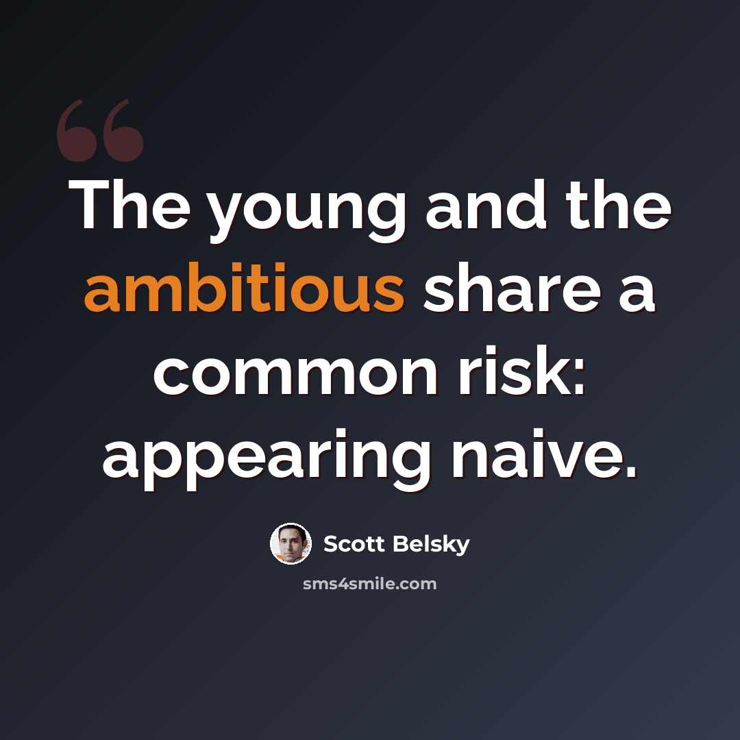 “The young and the ambitious share a common risk: appearing naive.” quote by Scott Belsky