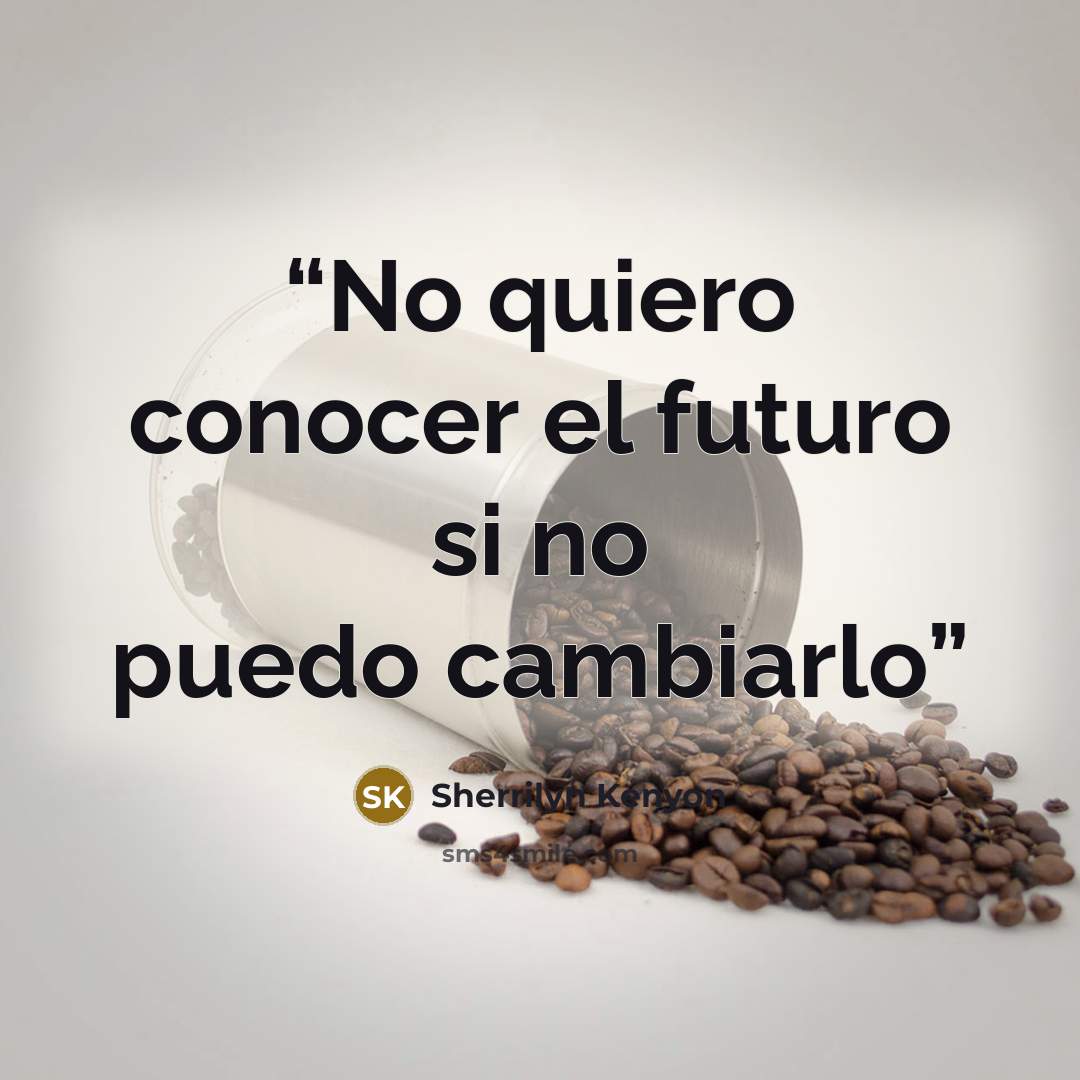“No quiero conocer el futuro si no puedo cambiarlo” quote by Sherrilyn Kenyon