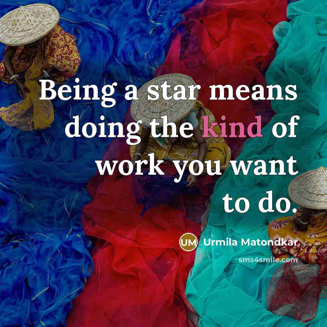 “Being a star means doing the kind of work you want to do.” quote by Urmila Matondkar