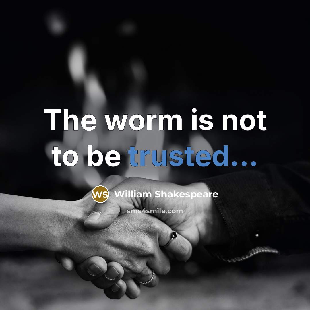 “The worm is not to be trusted...” quote by William Shakespeare