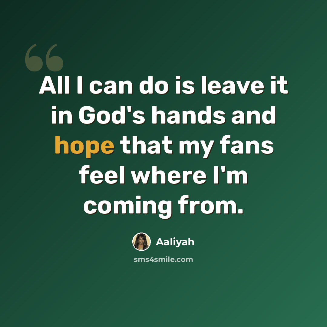 “All I can do is leave it in God's hands and hope that my fans feel where I'm coming from.” quote by Aaliyah