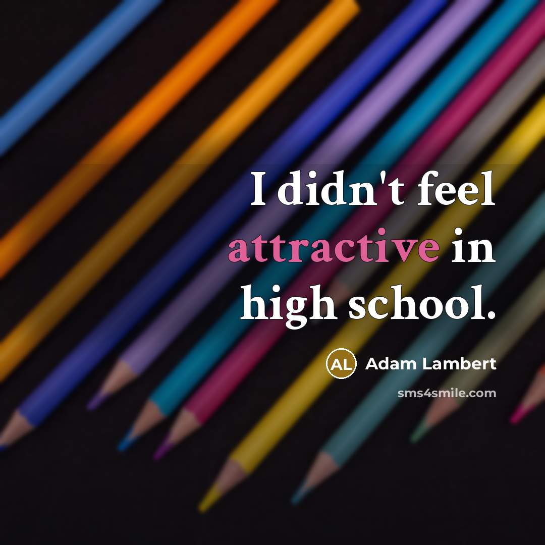“I didn't feel attractive in high school.” quote by Adam Lambert