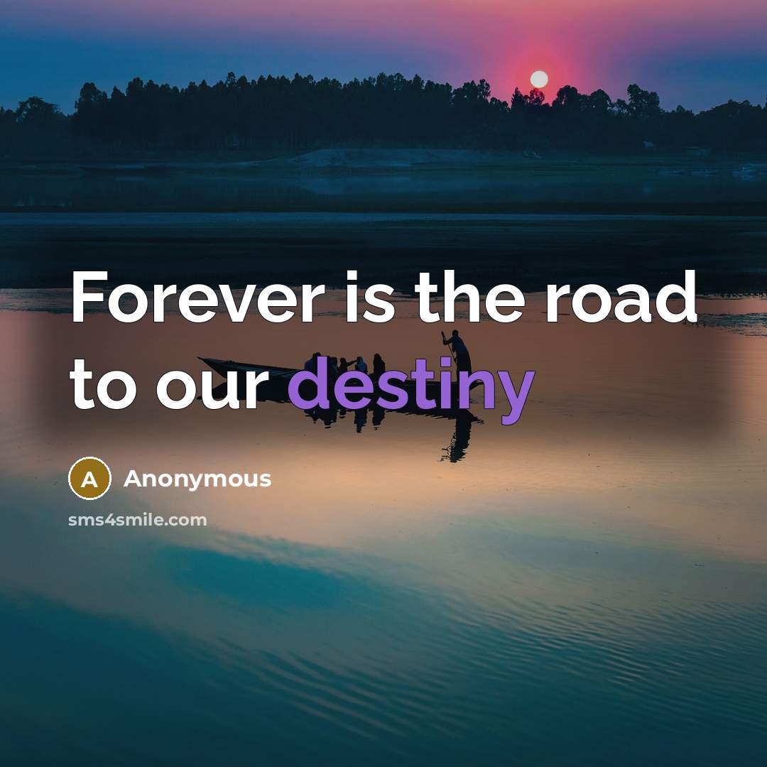 “Forever is the road to our destiny” quote by Anonymous