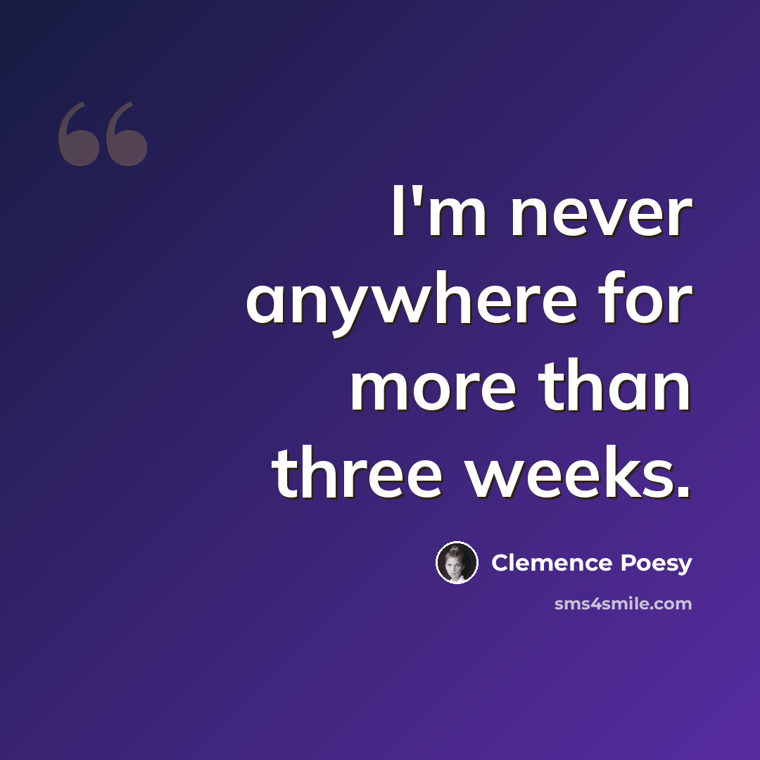 “I'm never anywhere for more than three weeks.” quote by Clemence Poesy