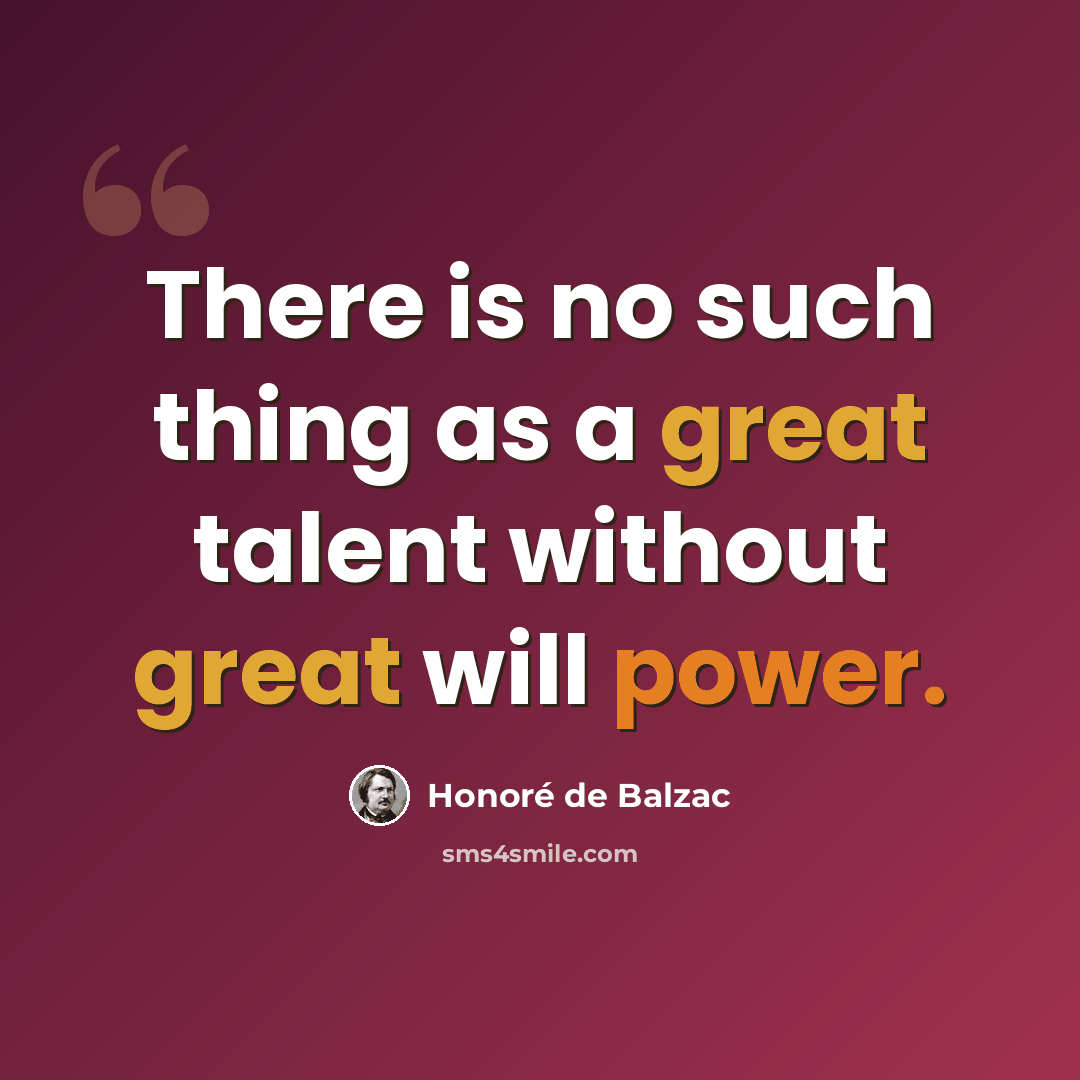 “There is no such thing as a great talent without great will power.” quote by Honore de Balzac