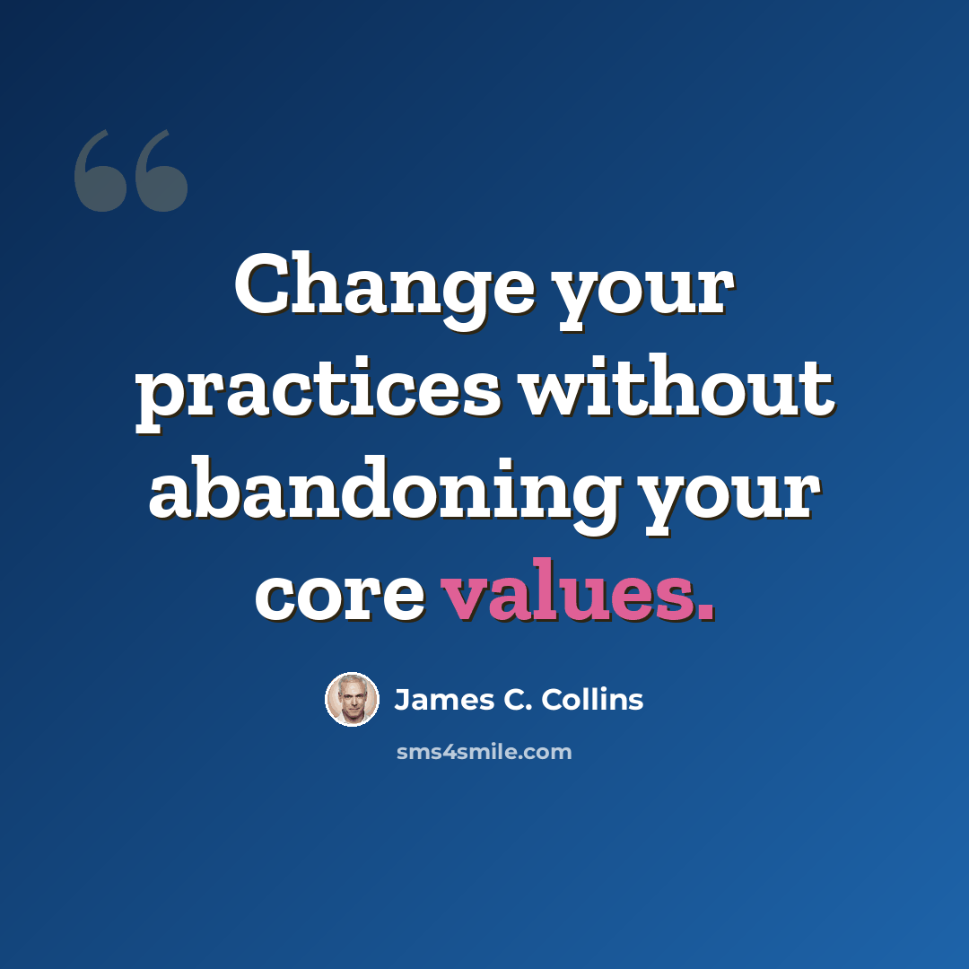 “Change your practices without abandoning your core values.” quote by James C. Collins