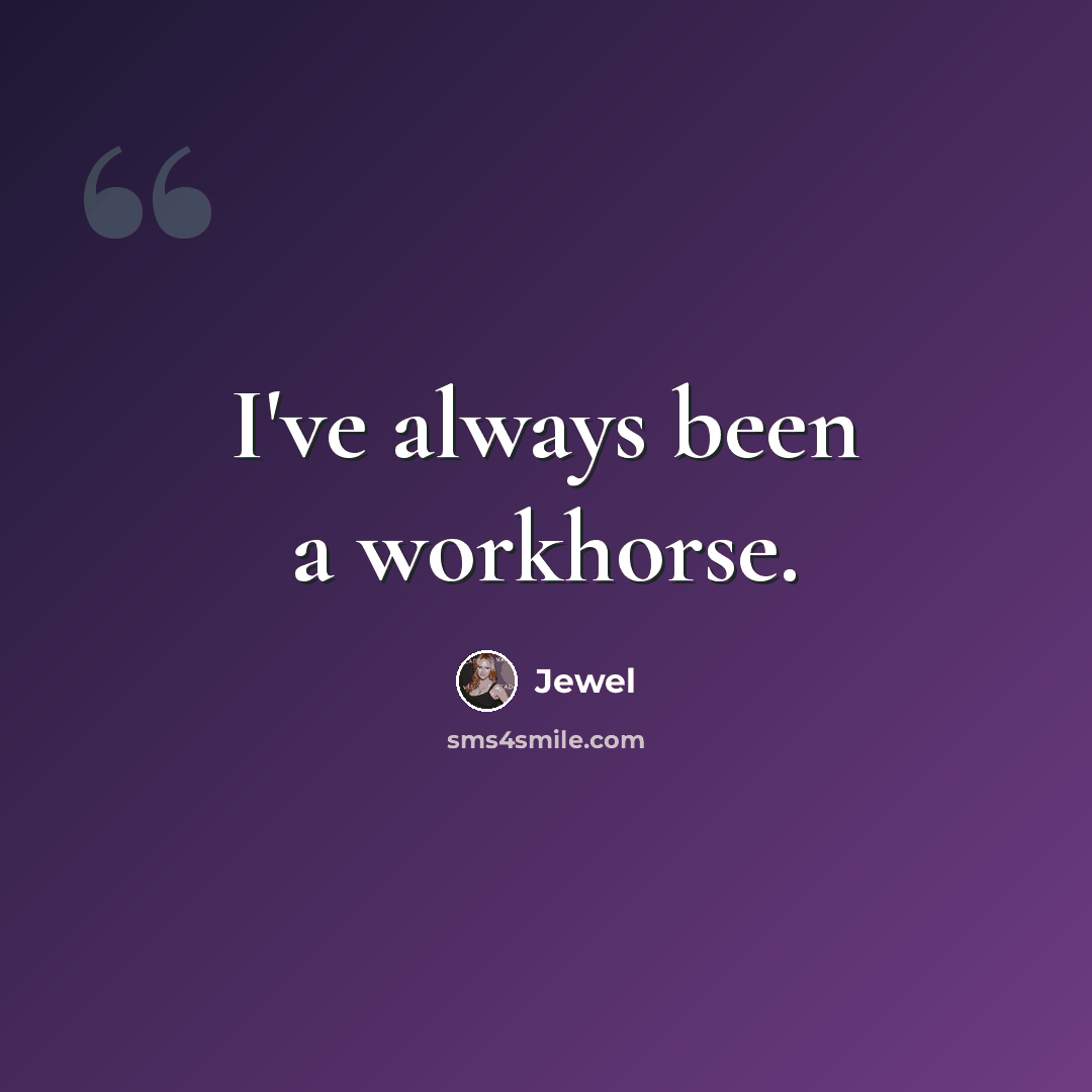 “I've always been a workhorse.” quote by Jewel