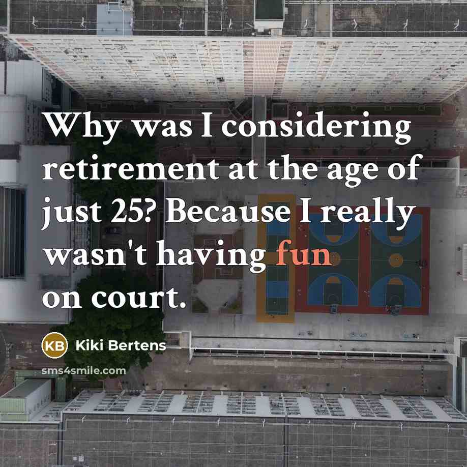 “Why was I considering retirement at the age of just 25? Because I really wasn't having fun on court.” quote by Kiki Bertens