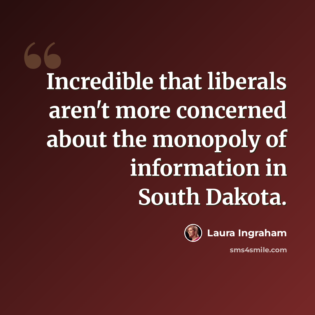 “Incredible that liberals aren't more concerned about the monopoly of information in South Dakota.” quote by Laura Ingraham