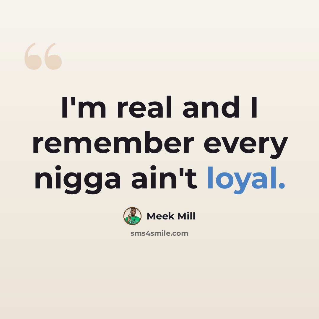 “I'm real and I remember every nigga ain't loyal.” quote by Meek Mill