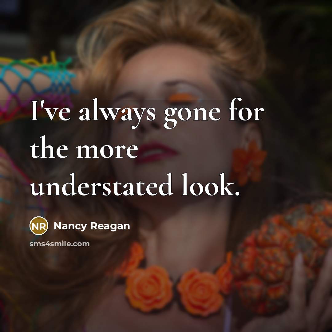 “I've always gone for the more understated look.” quote by Nancy Reagan