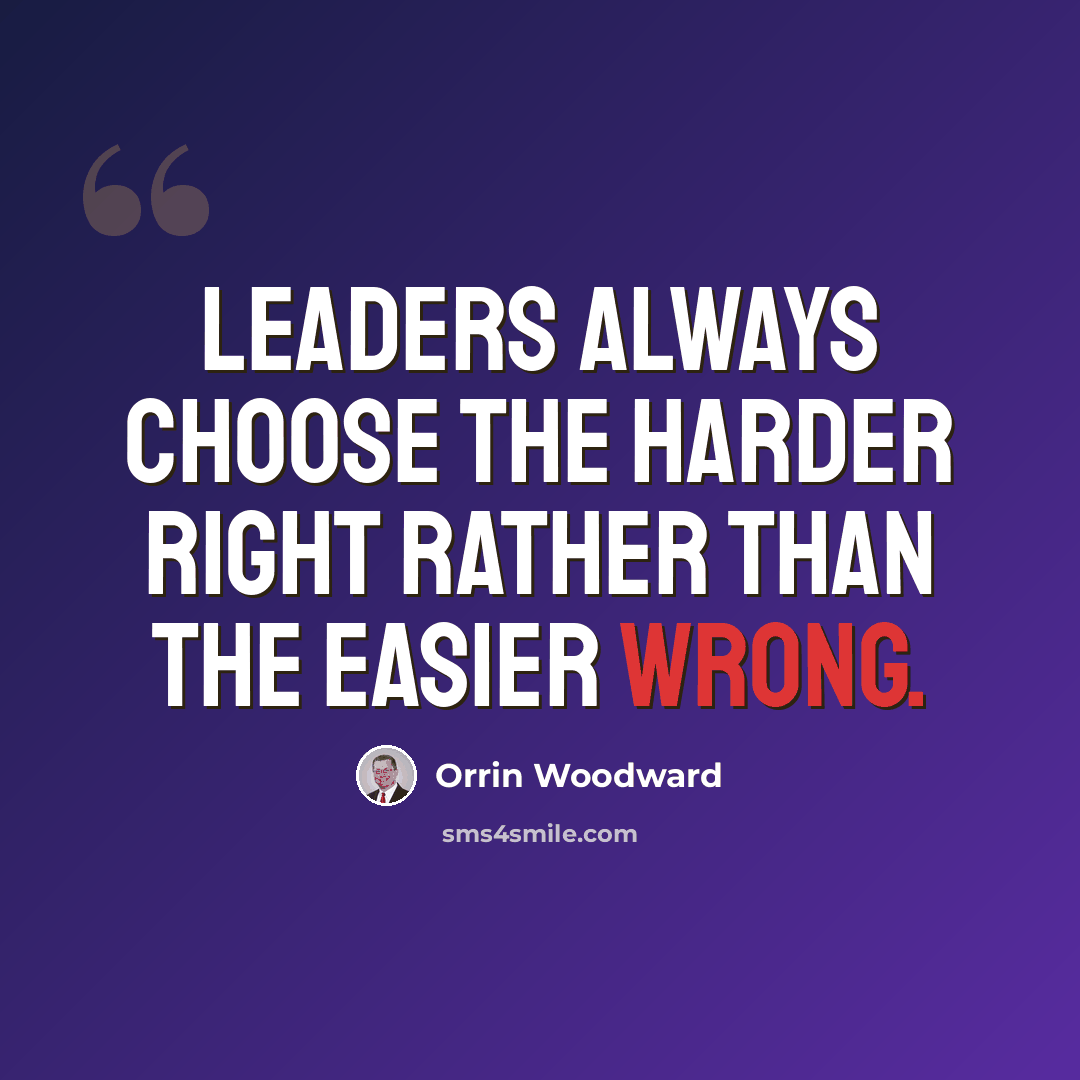 “Leaders always choose the harder right rather than the easier wrong.” quote by Orrin Woodward