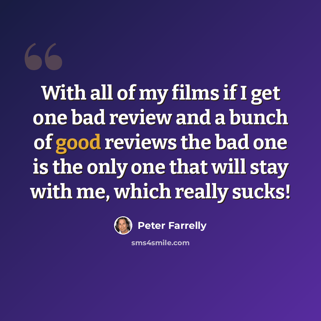 “With all of my films if I get one bad review and a bunch of good reviews the bad one is the only one that will stay with me, which really sucks!” quote by Peter Farrelly