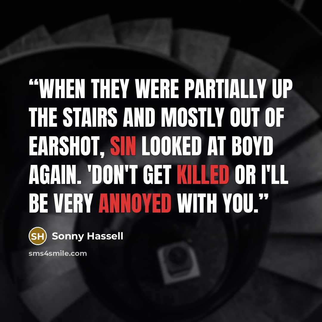 “When they were partially up the stairs and mostly out of earshot, Sin looked at Boyd again. 'Don't get killed or I'll be very annoyed with you.” quote by Sonny Hassell