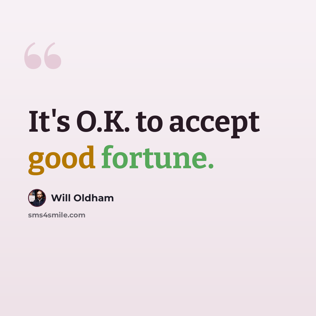 “It's O.K. to accept good fortune.” quote by Will Oldham