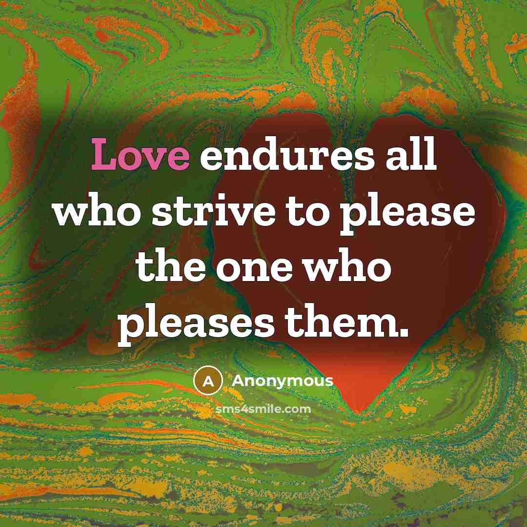 “Love endures all who strive to please the one who pleases them.” quote by Anonymous