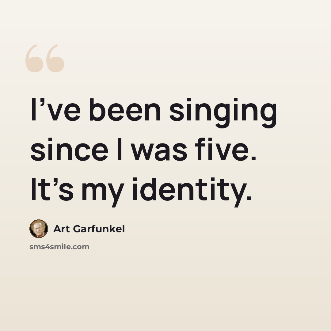 “I've been singing since I was five. It's my identity.” quote by Art Garfunkel