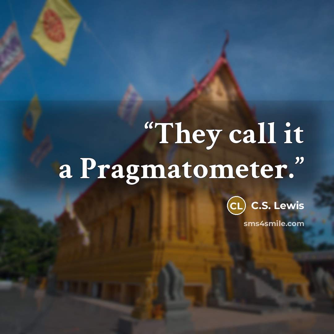 “They call it a Pragmatometer.” quote by C.S. Lewis