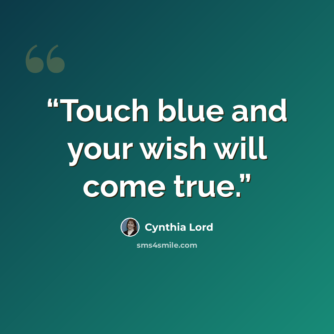 “Touch blue and your wish will come true.” quote by Cynthia Lord
