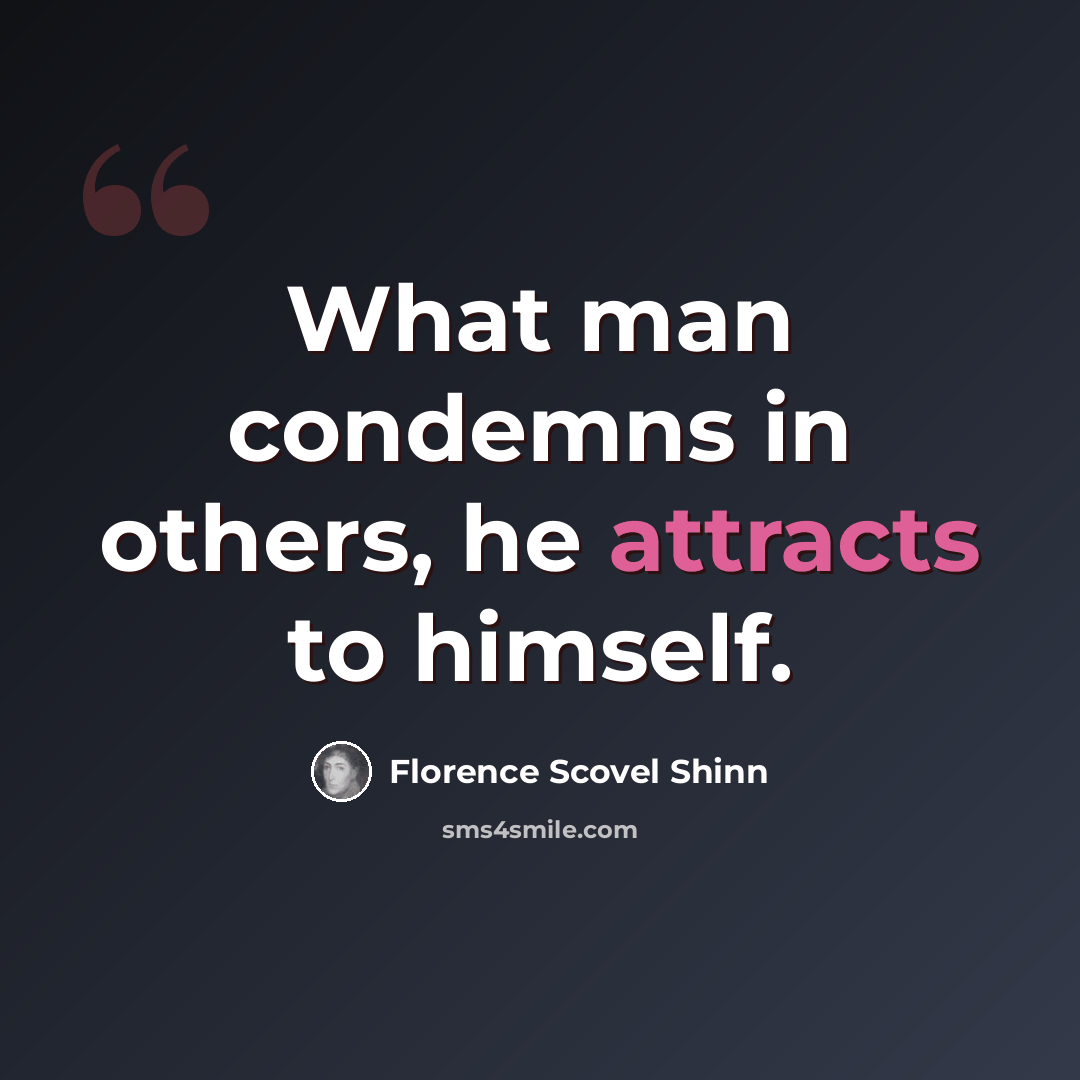 “What man condemns in others, he attracts to himself.” quote by Florence Scovel Shinn