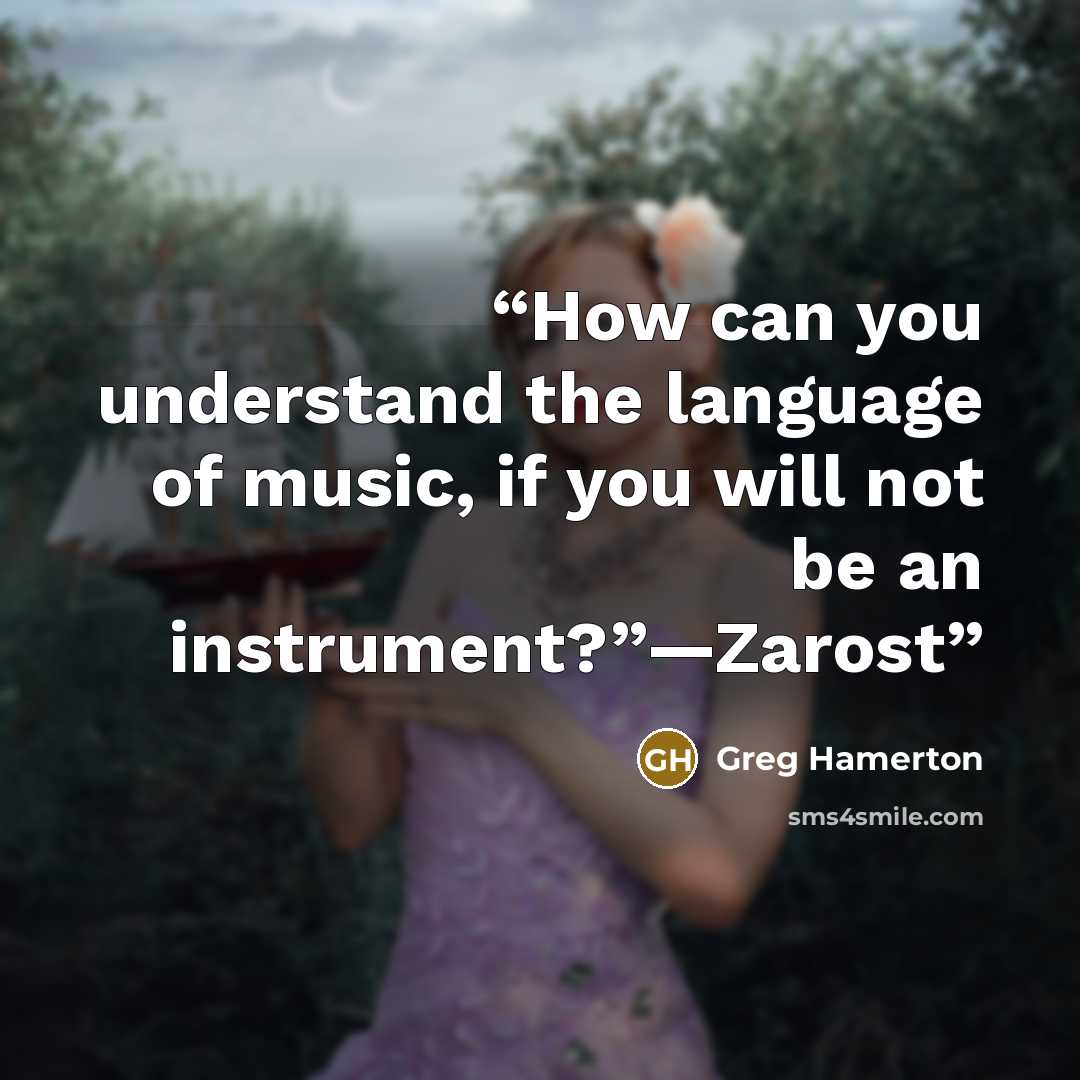 “How can you understand the language of music, if you will not be an instrument?”—Zarost” quote by Greg Hamerton