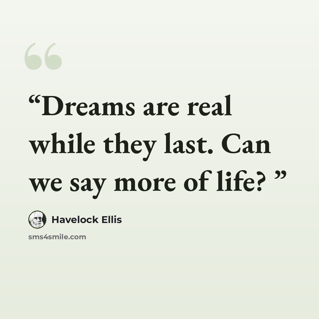 “Dreams are real while they last. Can we say more of life?” quote by Havelock Ellis