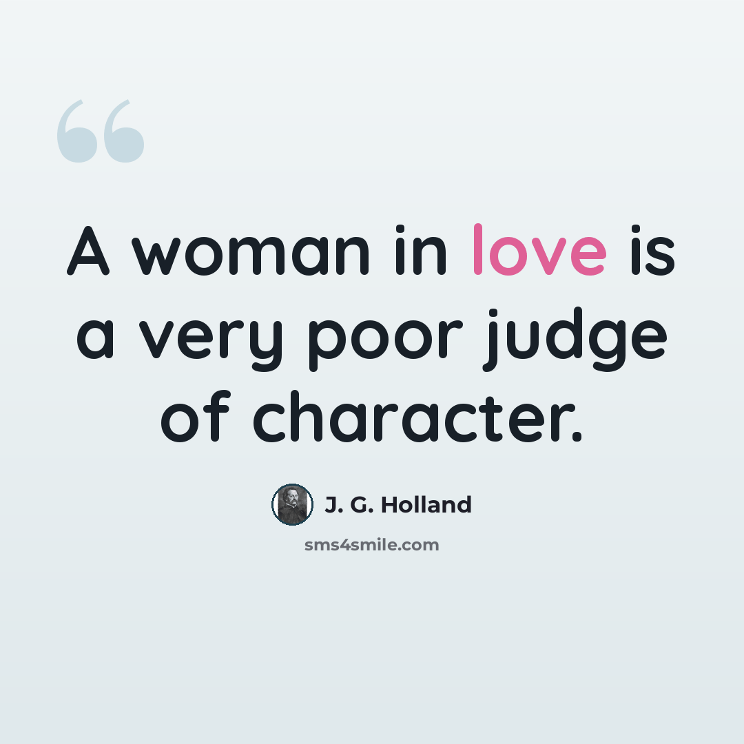 “A woman in love is a very poor judge of character.” quote by J. G. Holland