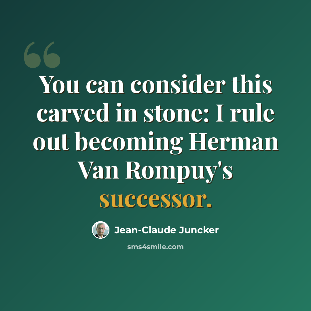 “You can consider this carved in stone: I rule out becoming Herman Van Rompuy's successor.” quote by Jean-Claude Juncker