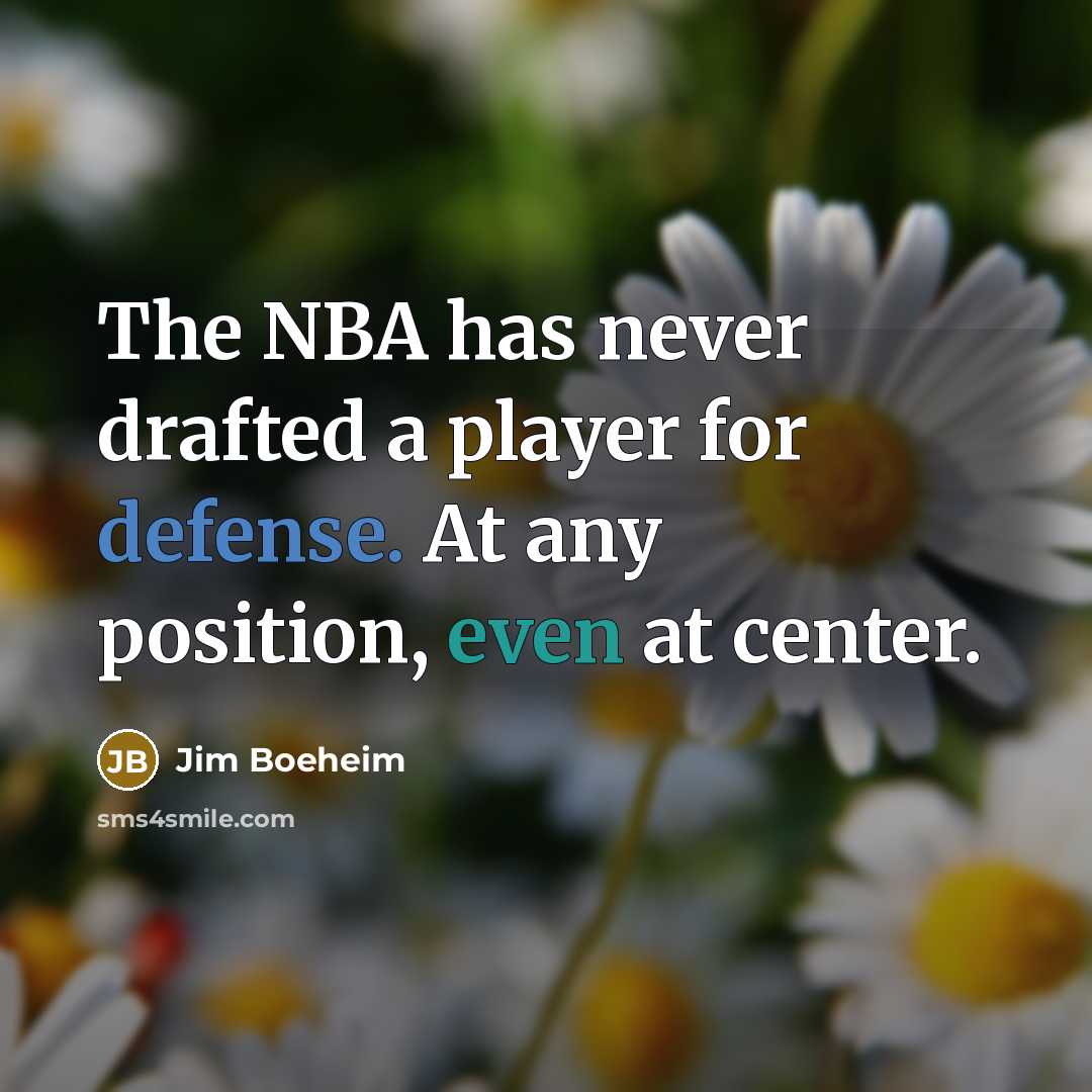 “The NBA has never drafted a player for defense. At any position, even at center.” quote by Jim Boeheim