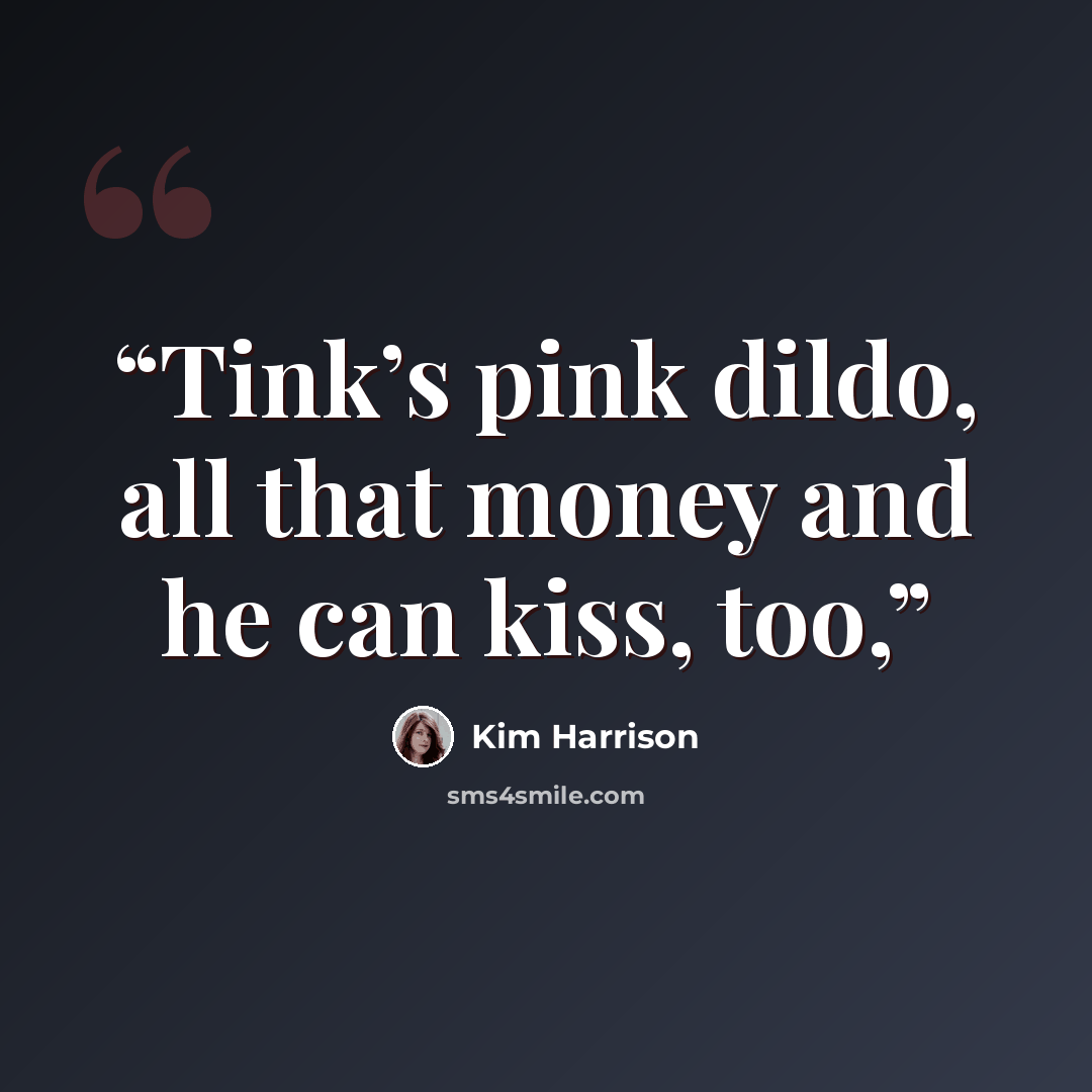 “Tink’s pink dildo, all that money and he can kiss, too,” quote by Kim Harrison