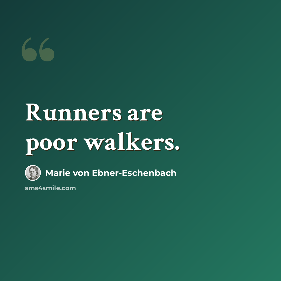 “Runners are poor walkers.” quote by Marie von Ebner-Eschenbach