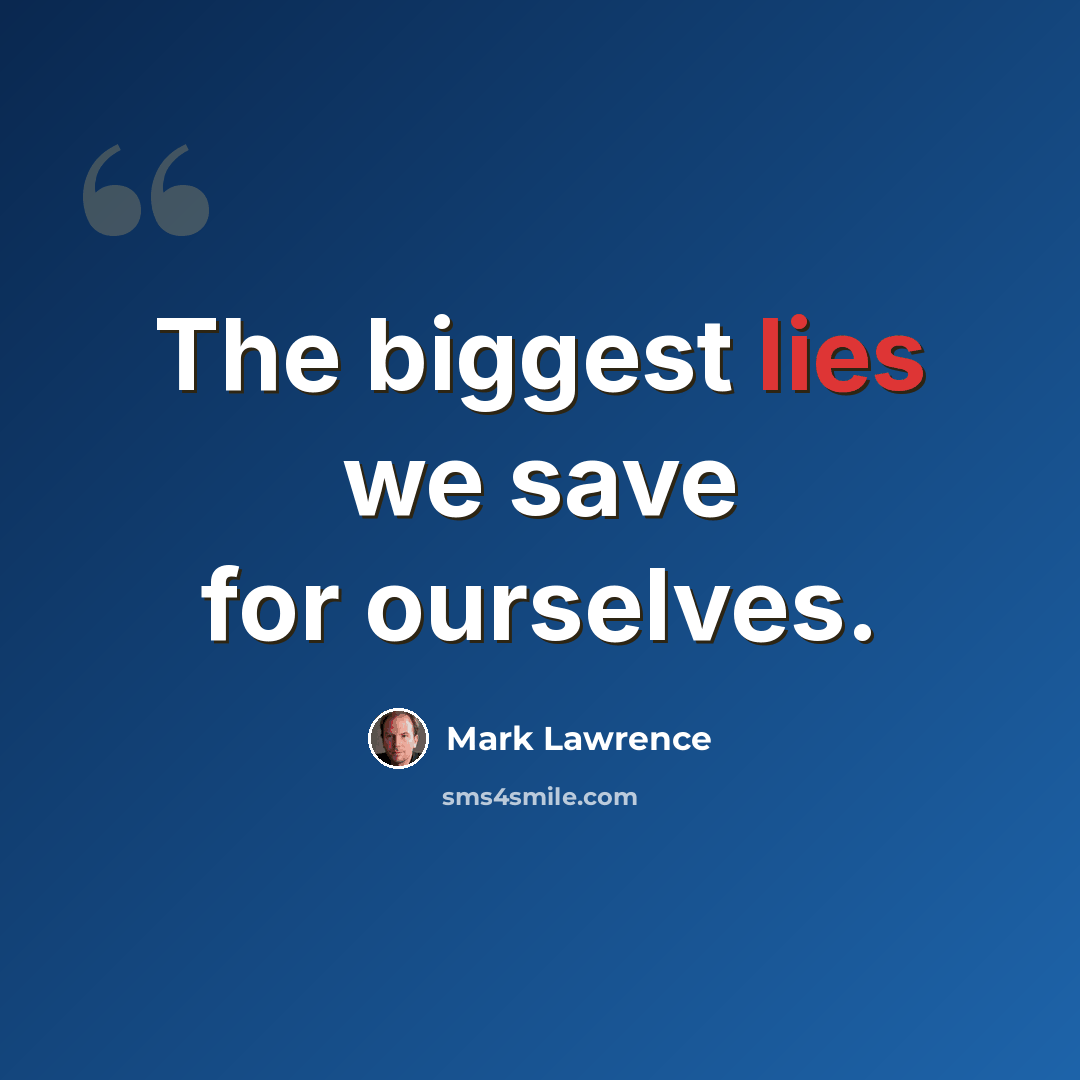 “The biggest lies we save for ourselves.” quote by Mark Lawrence