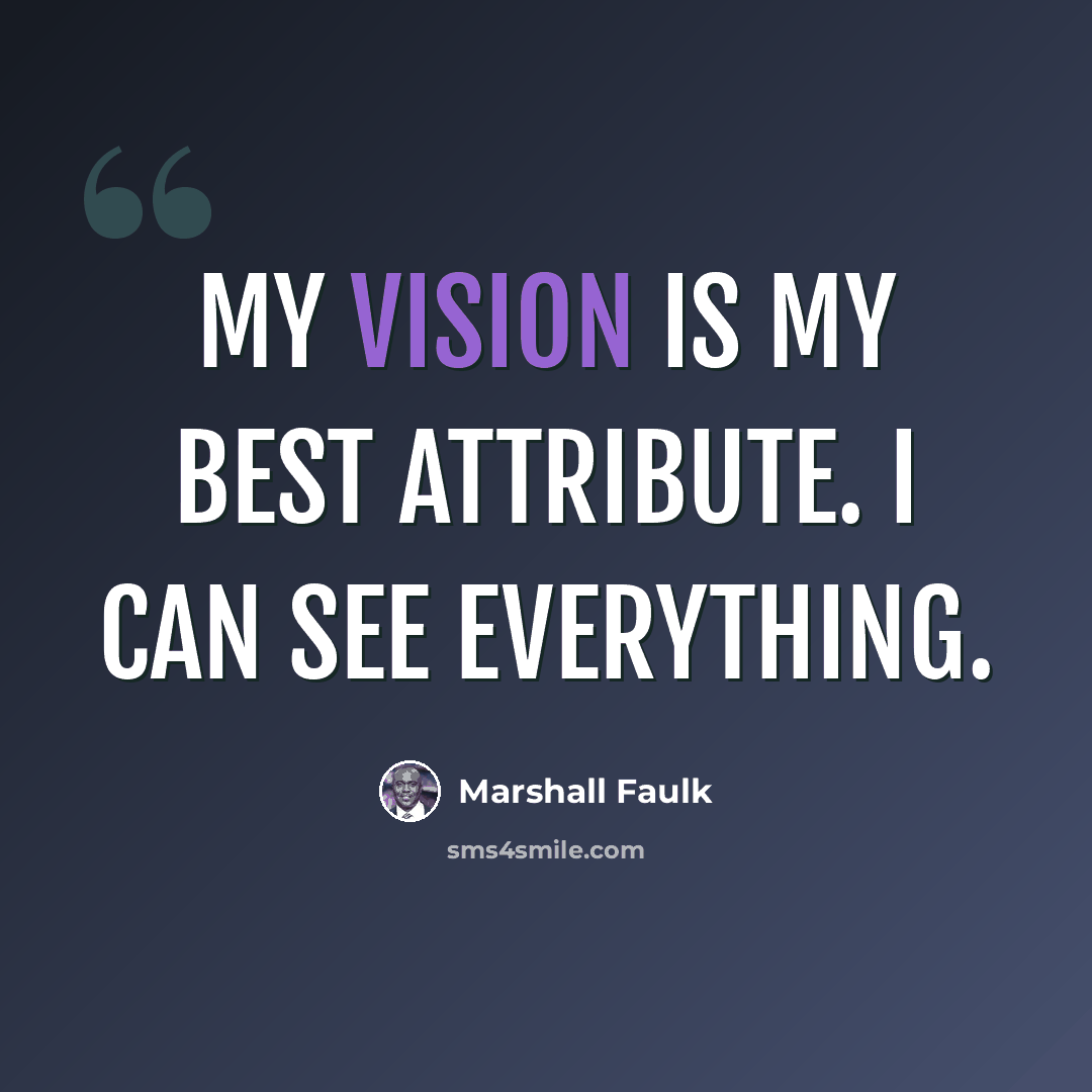 “My vision is my best attribute. I can see everything.” quote by Marshall Faulk