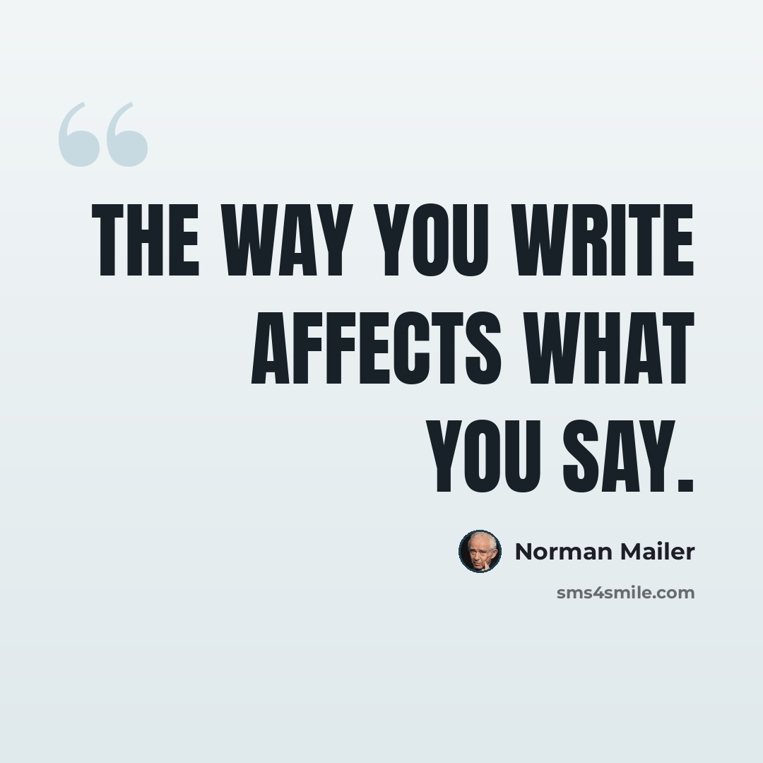 “The way you write affects what you say.” quote by Norman Mailer