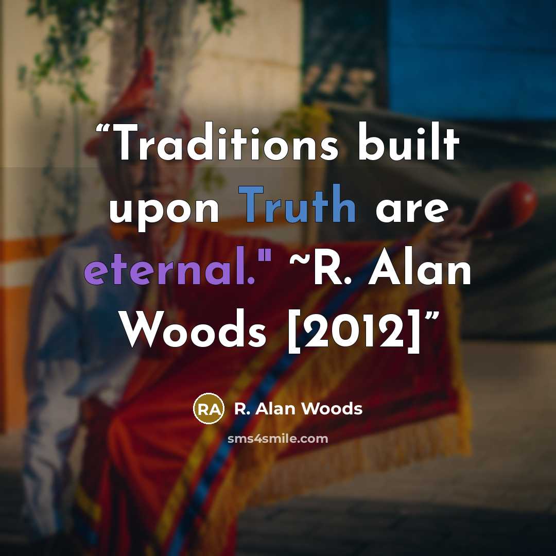 “Traditions built upon Truth are eternal." ~R. Alan Woods [2012]” quote by R. Alan Woods