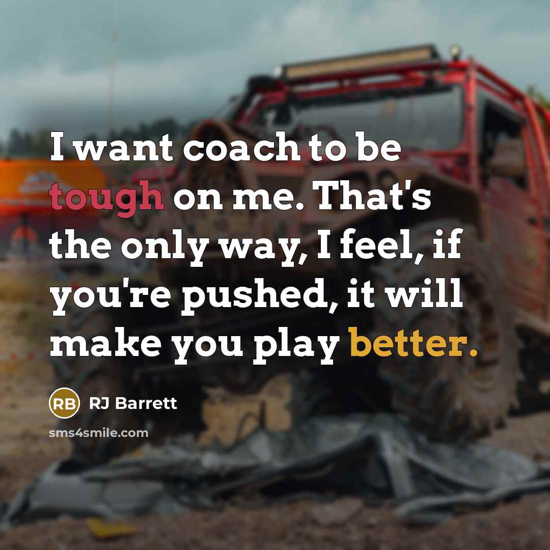 “I want coach to be tough on me. That's the only way, I feel, if you're pushed, it will make you play better.” quote by RJ Barrett