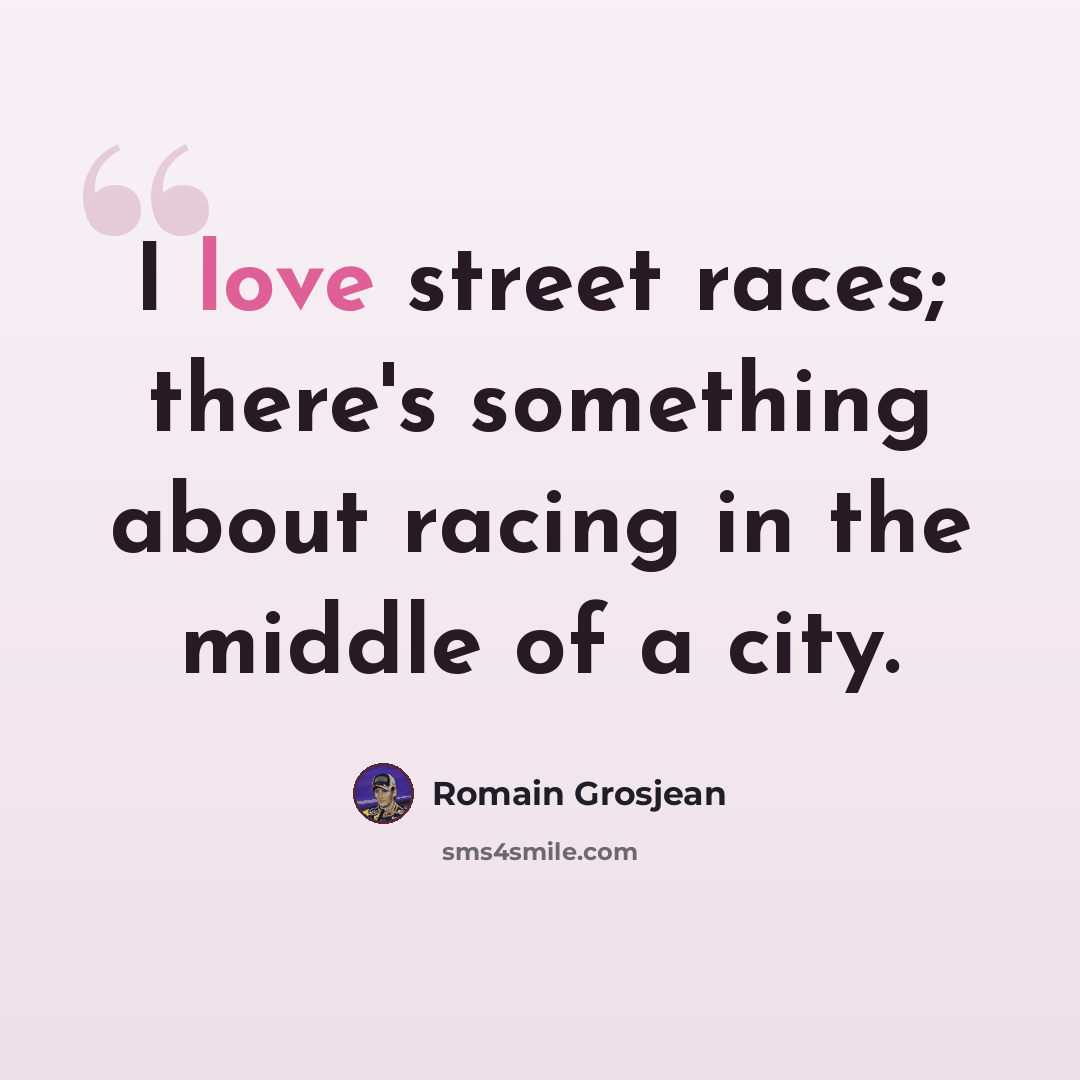 “I love street races; there's something about racing in the middle of a city.” quote by Romain Grosjean