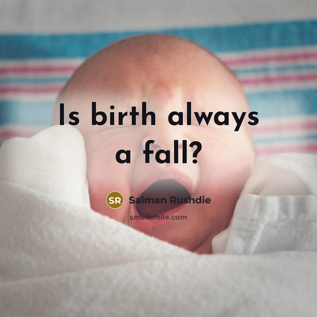 “Is birth always a fall?” quote by Salman Rushdie