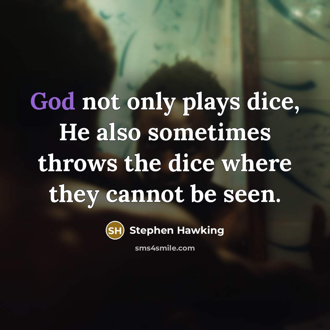 “God not only plays dice, He also sometimes throws the dice where they cannot be seen.” quote by Stephen Hawking