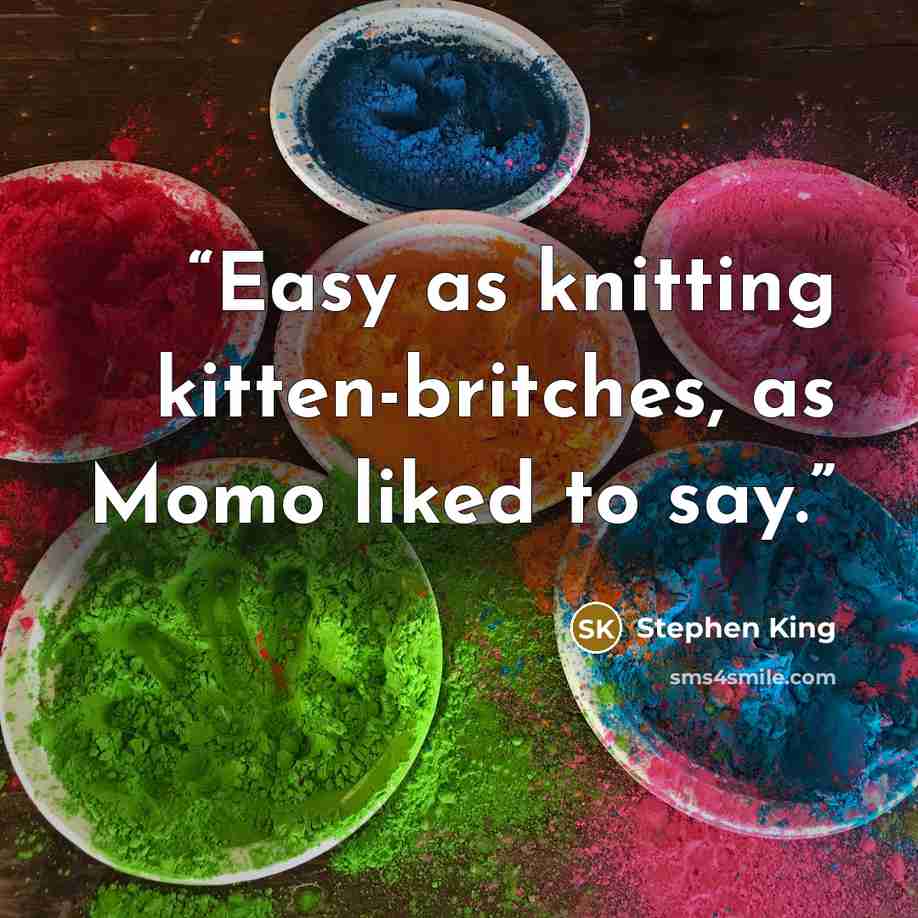 “Easy as knitting kitten-britches, as Momo liked to say.” quote by Stephen King