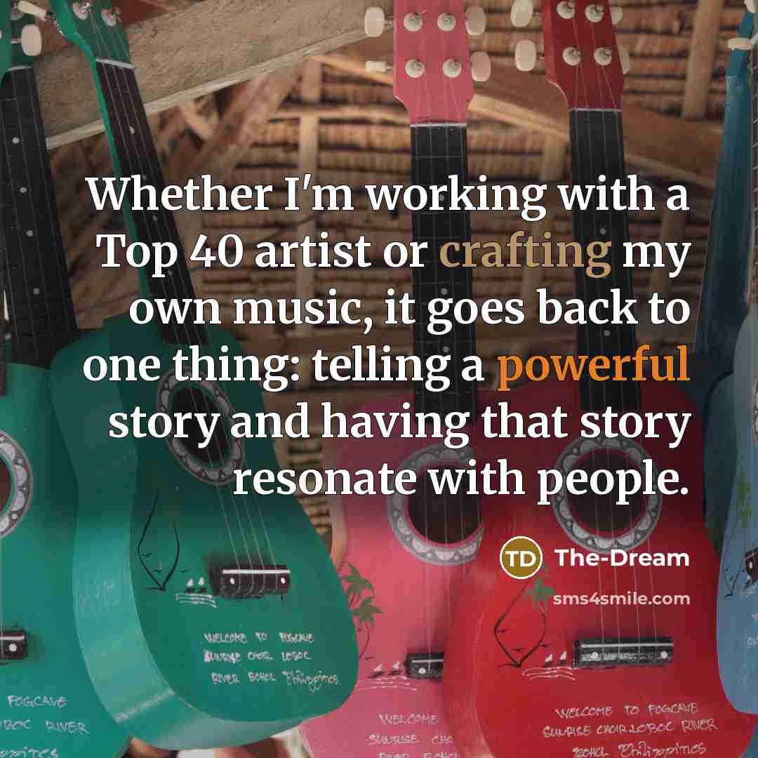 “Whether I'm working with a Top 40 artist or crafting my own music, it goes back to one thing: telling a powerful story and having that story resonate with people.” quote by The-Dream