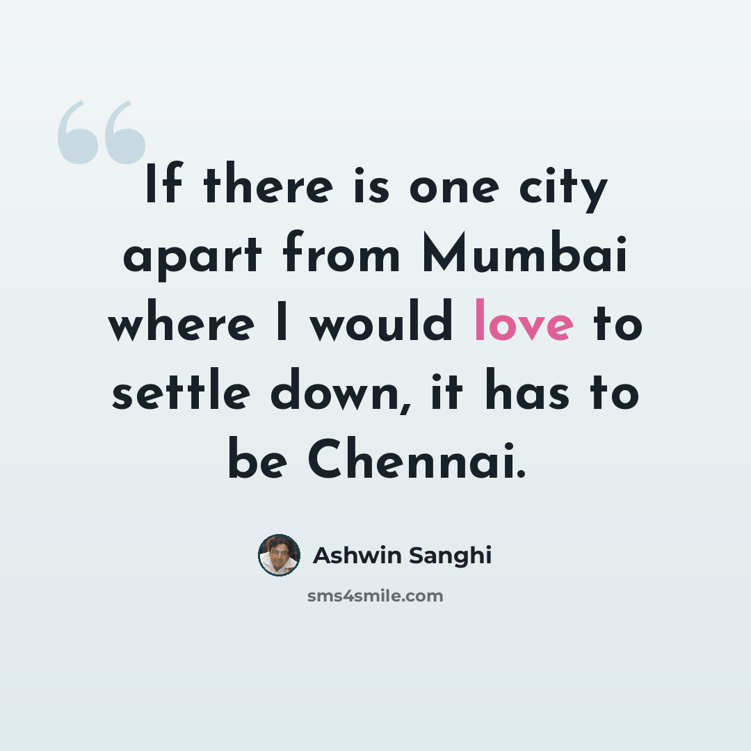 “If there is one city apart from Mumbai where I would love to settle down, it has to be Chennai.” quote by Ashwin Sanghi